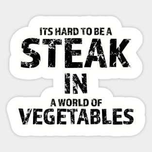 It's Hard To Be A Steak In A World Of Vegetables Sticker